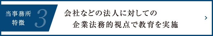 当事務所の特徴3-会社などの法人に対しての企業法務的視点で教育を実施